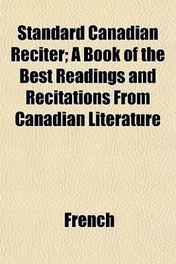 Standard Canadian Reciter; a Book of the Best Readings and Recitations from Canadian Literature