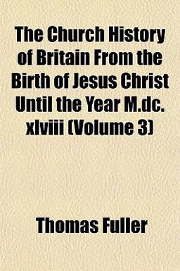 The Church History of Britain from the Birth of Jesus Christ until the Year M Dc Xlviii