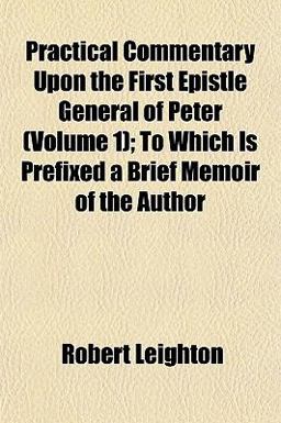 Practical Commentary upon the First Epistle General of Peter; to Which Is Prefixed a Brief Memoir of the Author