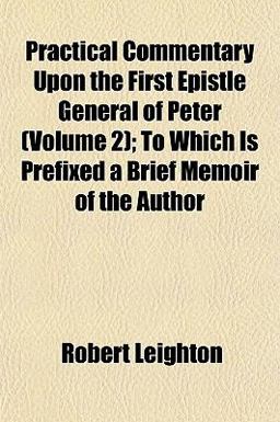 Practical Commentary upon the First Epistle General of Peter; to Which Is Prefixed a Brief Memoir of the Author