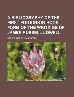 A Bibliography of the First Editions in Book Form of the Writings of James Russell Lowell