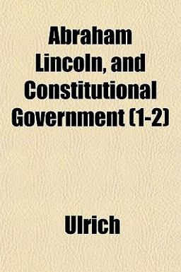 Abraham Lincoln, and Constitutional Government