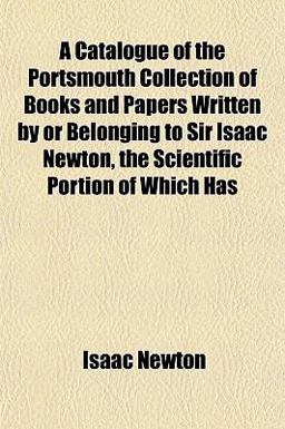 A Catalogue of the Portsmouth Collection of Books and Papers Written by or Belonging to Sir Isaac Newton