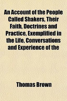 An Account of the People Called Shakers, Their Faith, Doctrines and Practice, Exemplified in the Life, Conversations and Experience Of