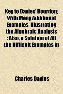 Key to Davies' Bourdon; with Many Additional Examples, Illustrating the Algebraic Analysis