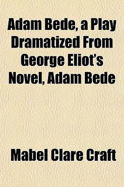 Adam Bede, a Play Dramatized from George Eliot's Novel, Adam Bede