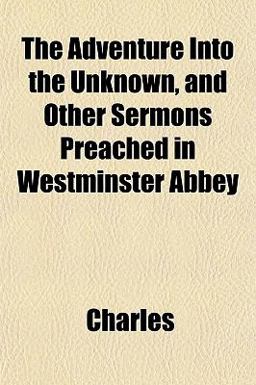 The Adventure into the Unknown, and Other Sermons Preached in Westminster Abbey