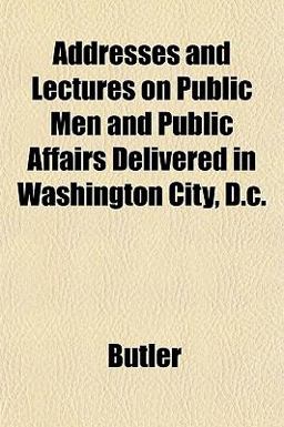 Addresses and Lectures on Public Men and Public Affairs Delivered in Washington City, D C Addresses and Lectures on Public Men and Public Affairs Delivered in Washington City, D C
