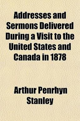 Addresses and Sermons, Delivered During a Visit to the United States and Canada In 1878