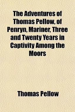 The Adventures of Thomas Pellow, of Penryn, Mariner, Three and Twenty Years in Captivity among the Moors