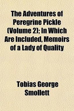 The Adventures of Peregrine Pickle; in Which Are Included, Memoirs of a Lady of Quality