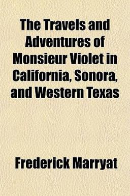 The Travels and Adventures of Monsieur Violet in California, Sonora, and Western Texas