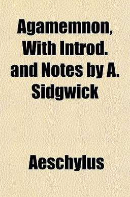 Agamemnon, with Introd and Notes by a Sidgwick