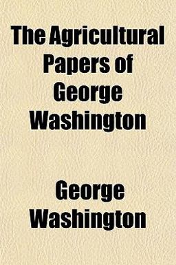 The Agricultural Papers of George Washington