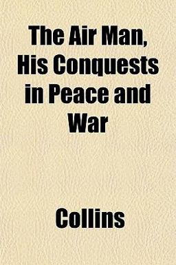 The Air Man, His Conquests in Peace and War