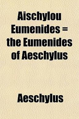 Aischylou Eumenides = the Eumenides of Aeschylus