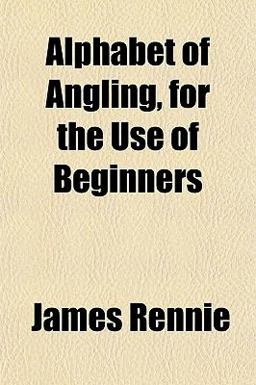 Alphabet of Angling, for the Use of Beginners