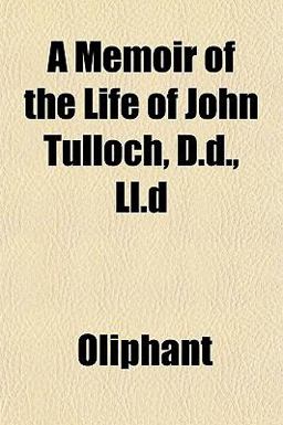 A Memoir of the Life of John Tulloch, D D , Ll D