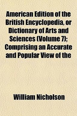 American Edition of the British Encyclopedia, or Dictionary of Arts and Sciences; Comprising an Accurate and Popular View Of American Edition of the British Encyclopedia, or Dictionary of Arts and Sciences; Comprising an Accurate and Popular View Of