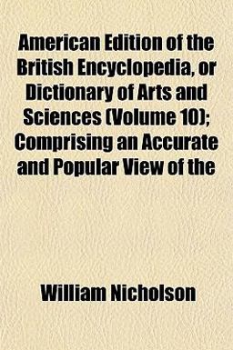 American Edition of the British Encyclopedia, or Dictionary of Arts and Sciences; Comprising an Accurate and Popular View Of American Edition of the British Encyclopedia, or Dictionary of Arts and Sciences; Comprising an Accurate and Popular View Of