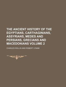 The Ancient History of the Egyptians, Carthaginians, Assyrians, Medes and Persians, Grecians and Macedonians