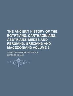 The Ancient History of the Egyptians, Carthaginians, Assyrians, Medes and Persians, Grecians and Macedonians