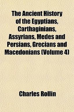 The Ancient History of the Egyptians, Carthaginians, Assyrians, Medes and Persians, Grecians and Macedonians