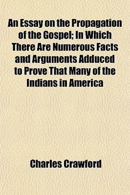 An Essay on the Propagation of the Gospel; in Which There Are Numerous Facts and Arguments Adduced to Prove That Many of the Indians in Americ