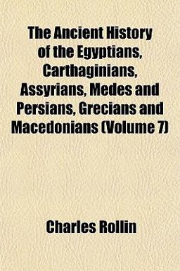 The Ancient History of the Egyptians, Carthaginians, Assyrians, Medes and Persians, Grecians and Macedonians