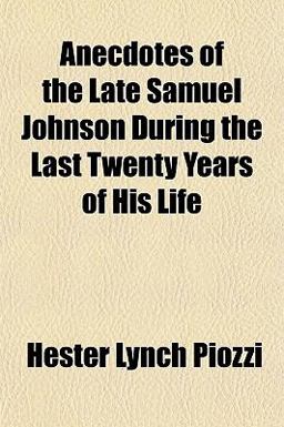 Anecdotes of the Late Samuel Johnson During the Last Twenty Years of His Life Anecdotes of the Late Samuel Johnson During the Last Twenty Years of His Life