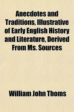 Anecdotes and Traditions, Illustrative of Early English History and Literature, Derived from Ms Sources