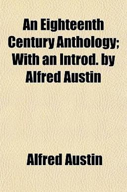 An Eighteenth Century Anthology; with an Introd by Alfred Austin