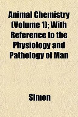 Animal Chemistry; with Reference to the Physiology and Pathology of Man