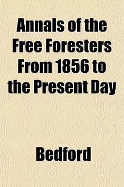 Annals of the Free Foresters from 1856 to the Present Day