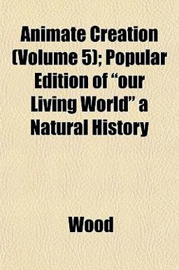 Animate Creation; Popular Edition of Our Living World a Natural History