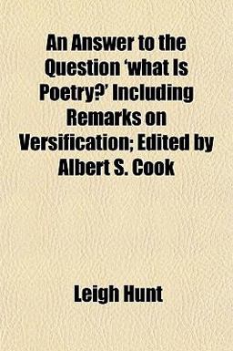 An Answer to the Question 'What Is Poetry?' Including Remarks on Versification; Edited by Albert S Cook