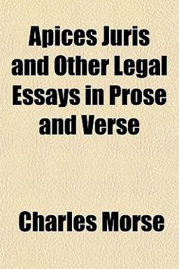 Apices Juris and Other Legal Essays in Prose and Verse