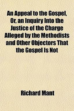 An Appeal to the Gospel, or, an Inquiry into the Justice of the Charge Alleged by the Methodists and Other Objectors That the Gospel Is Not