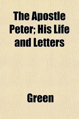 The Apostle Peter; His Life and Letters