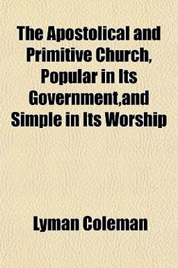 The Apostolical and Primitive Church, Popular in Its Government,and Simple in Its Worship