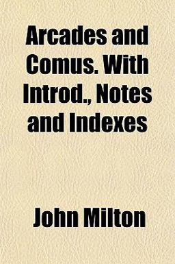 Arcades and Comus with Introd , Notes and Indexes