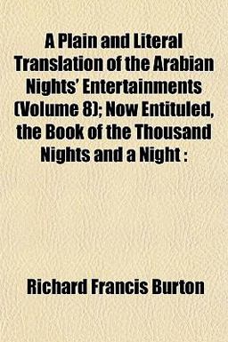 A Plain and Literal Translation of the Arabian Nights' Entertainments; Now Entituled, the Book of the Thousand Nights and a Night