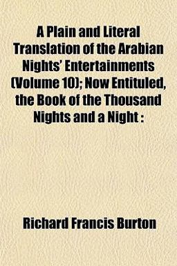 A Plain and Literal Translation of the Arabian Nights' Entertainments; Now Entituled, the Book of the Thousand Nights and a Night