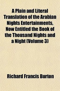 A Plain and Literal Translation of the Arabian Nights Entertainments, Now Entitled the Book of the Thousand Nights and a Night