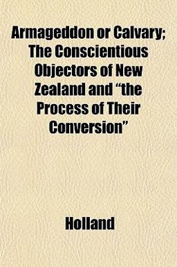 Armageddon or Calvary; the Conscientious Objectors of New Zealand and the Process of Their Conversion