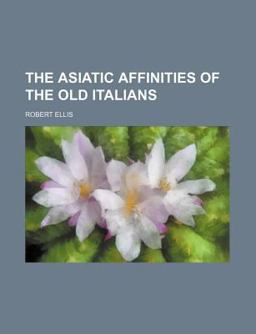 The Asiatic Affinities of the Old Italians The Asiatic Affinities of the Old Italians