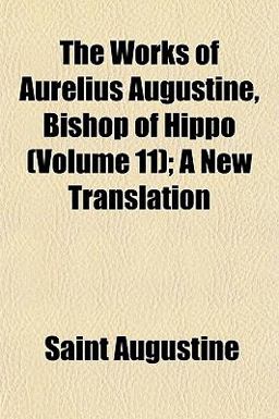The Works of Aurelius Augustine, Bishop of Hippo; a New Translation