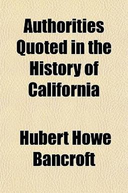 Authorities Quoted in the History of Californi