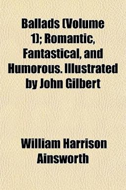 Ballads; Romantic, Fantastical, and Humorous Illustrated by John Gilbert