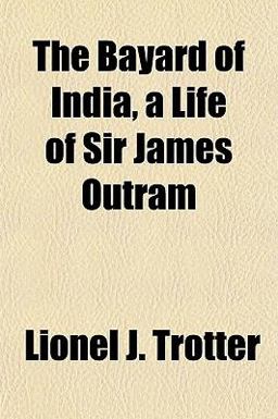 The Bayard of India, a Life of Sir James Outram